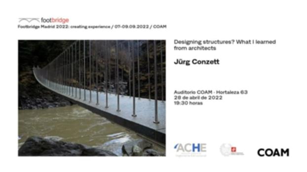 Designing Structures? What I Learned From Architects. Jürg Conzett : Encuentro organizado en el marco de la conferencia internacional "Footbrige Madrid 2022: creating experience".