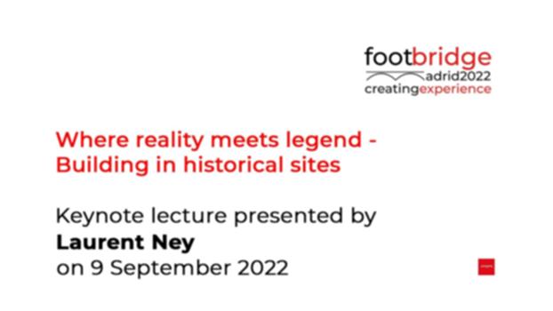Laurent Ney: "Where reality meets legend - Building in historical sites" (Footbridge 2022):Keynote lecture held on 9 September 2022 at the Footbridge 2022 conference in Madrid (COAM).